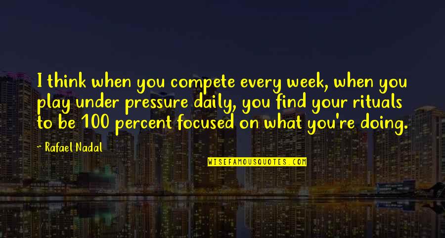 Under Pressure Quotes By Rafael Nadal: I think when you compete every week, when Under Pressure Quotes By Rafael Nadal: I think when you compete every week, when
