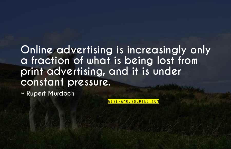 Under Pressure Quotes By Rupert Murdoch: Online advertising is increasingly only a fraction of Under Pressure Quotes By Rupert Murdoch: Online advertising is increasingly only a fraction of
