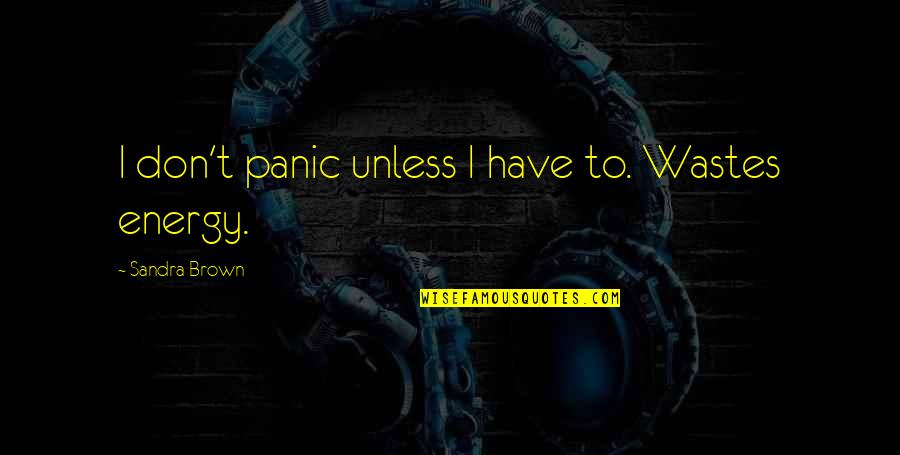 Under Pressure Quotes By Sandra Brown: I don't panic unless I have to. Wastes Under Pressure Quotes By Sandra Brown: I don't panic unless I have to. Wastes