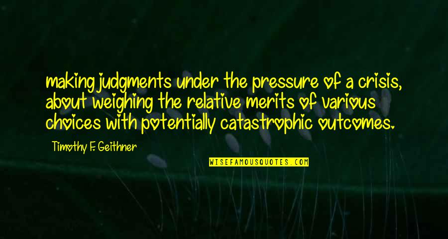 Under Pressure Quotes By Timothy F. Geithner: making judgments under the pressure of a crisis,