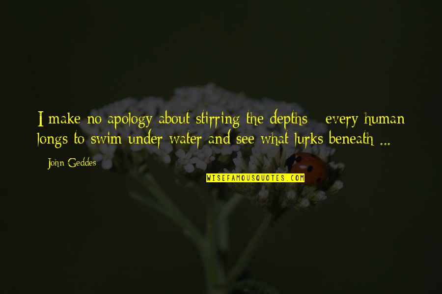 Under Process Quotes By John Geddes: I make no apology about stirring the depths