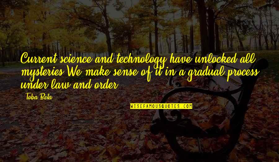 Under Process Quotes By Toba Beta: Current science and technology have unlocked all mysteries.We