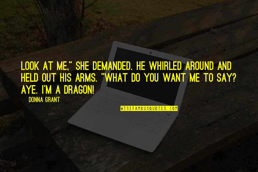 Under Qualified Quotes By Donna Grant: Look at me," she demanded. He whirled around