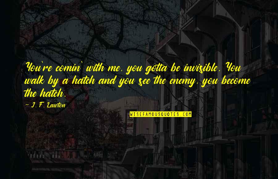 Under Siege Quotes By J. F. Lawton: You're comin' with me, you gotta be invisible.