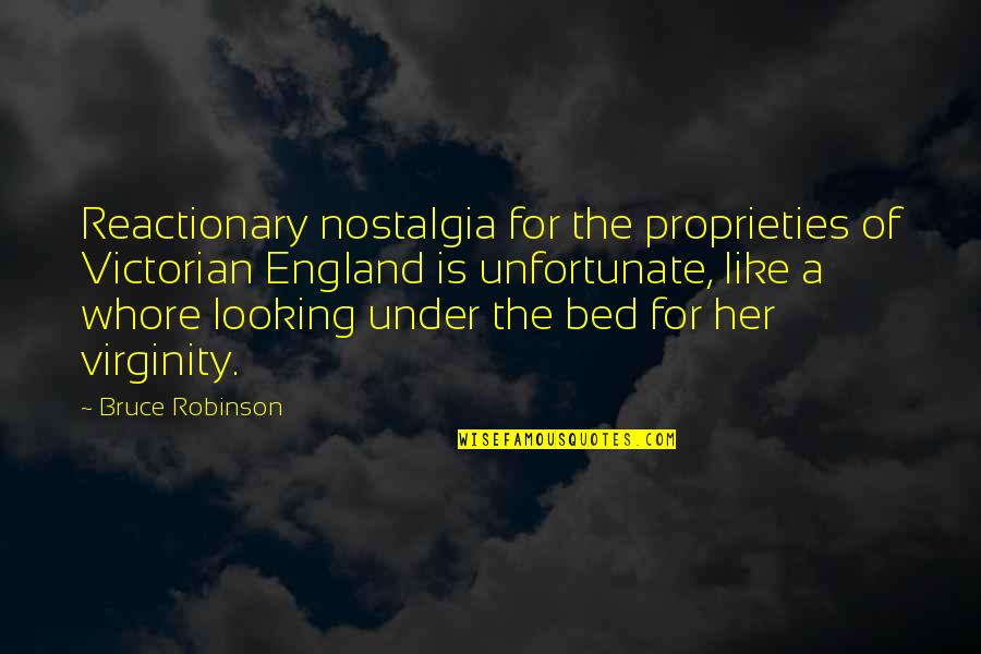 Under The Bed Quotes By Bruce Robinson: Reactionary nostalgia for the proprieties of Victorian England