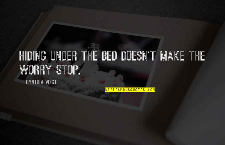 Under The Bed Quotes By Cynthia Voigt: Hiding under the bed doesn't make the worry