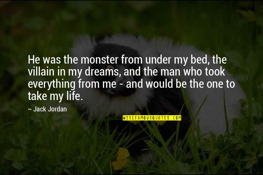 Under The Bed Quotes By Jack Jordan: He was the monster from under my bed, Under The Bed Quotes By Jack Jordan: He was the monster from under my bed,
