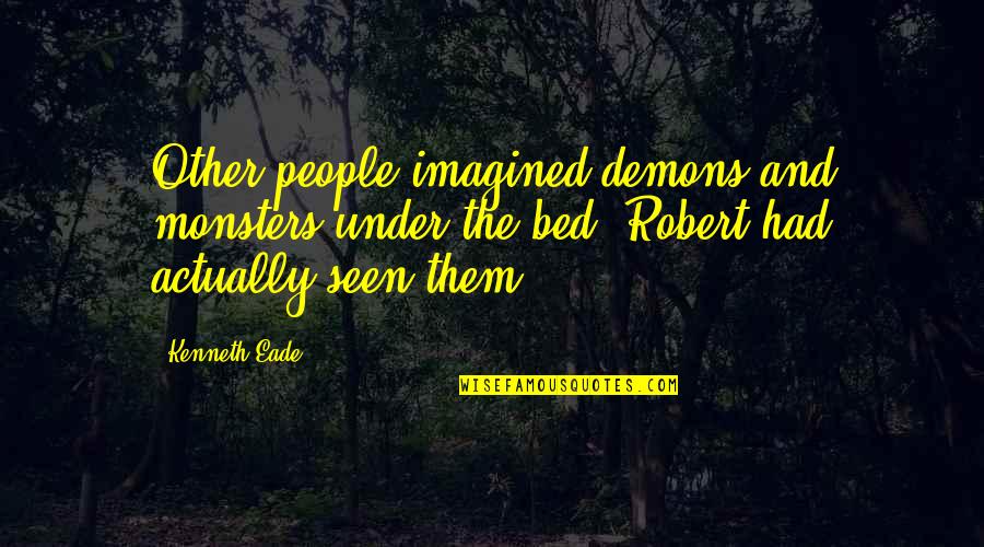 Under The Bed Quotes By Kenneth Eade: Other people imagined demons and monsters under the Under The Bed Quotes By Kenneth Eade: Other people imagined demons and monsters under the