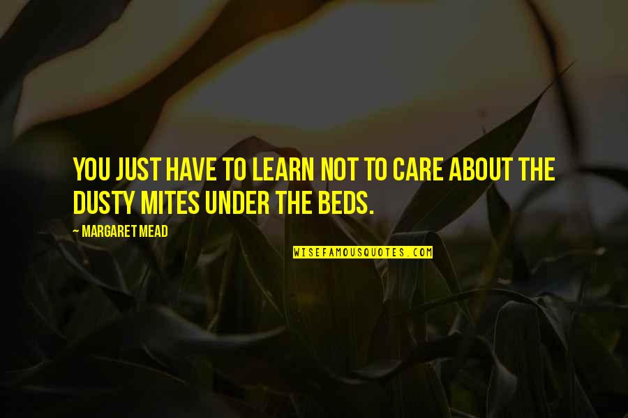 Under The Bed Quotes By Margaret Mead: You just have to learn not to care