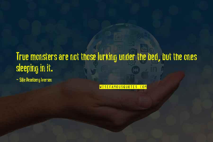 Under The Bed Quotes By Silje Akselberg Iversen: True monsters are not those lurking under the