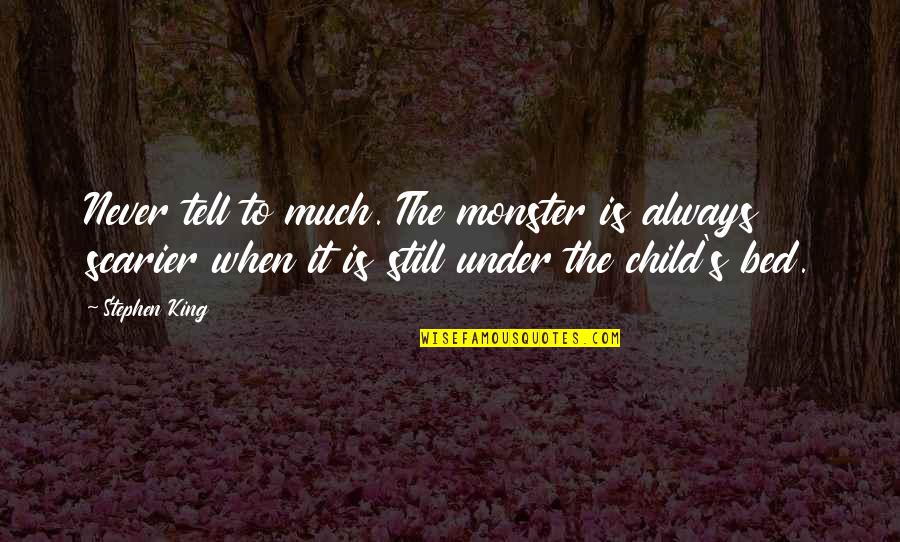 Under The Bed Quotes By Stephen King: Never tell to much. The monster is always Under The Bed Quotes By Stephen King: Never tell to much. The monster is always