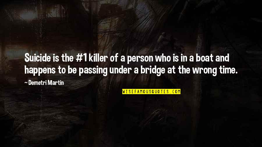 Under The Bridge Quotes By Demetri Martin: Suicide is the #1 killer of a person