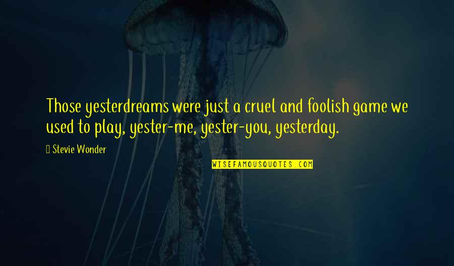 Under The Cherry Moon Movie Quotes By Stevie Wonder: Those yesterdreams were just a cruel and foolish Under The Cherry Moon Movie Quotes By Stevie Wonder: Those yesterdreams were just a cruel and foolish