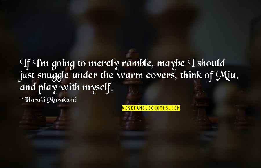 Under The Covers Quotes By Haruki Murakami: If I'm going to merely ramble, maybe I