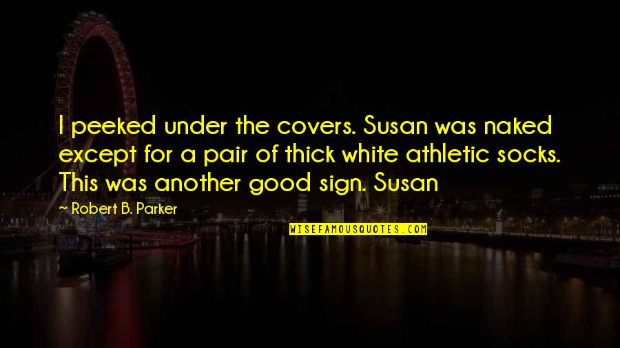 Under The Covers Quotes By Robert B. Parker: I peeked under the covers. Susan was naked