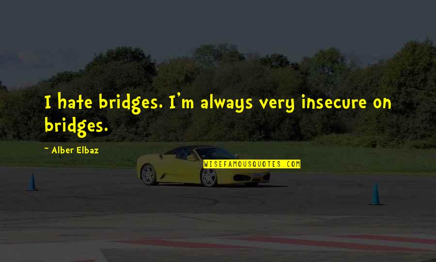 Under The Mistletoe Movie Quotes By Alber Elbaz: I hate bridges. I'm always very insecure on Under The Mistletoe Movie Quotes By Alber Elbaz: I hate bridges. I'm always very insecure on