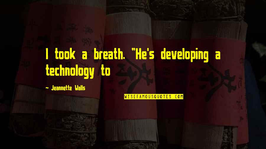 Under The Ocean Quotes By Jeannette Walls: I took a breath. "He's developing a technology