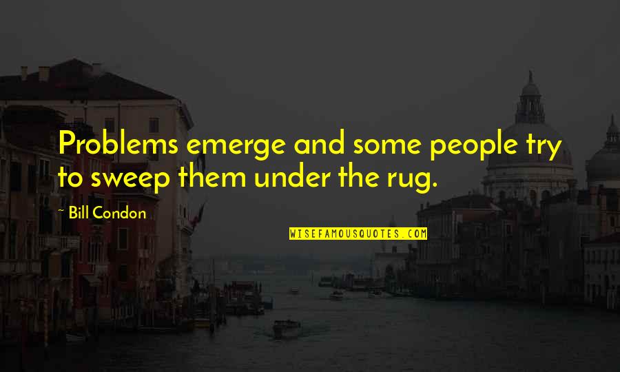 Under The Rug Quotes By Bill Condon: Problems emerge and some people try to sweep