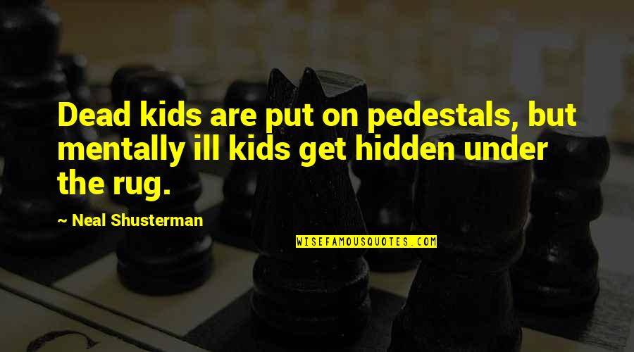Under The Rug Quotes By Neal Shusterman: Dead kids are put on pedestals, but mentally