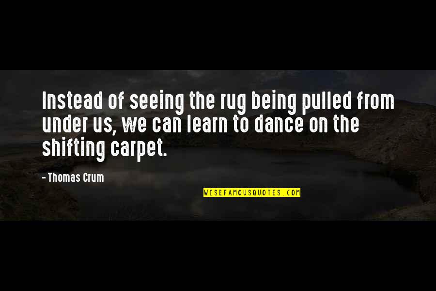 Under The Rug Quotes By Thomas Crum: Instead of seeing the rug being pulled from Under The Rug Quotes By Thomas Crum: Instead of seeing the rug being pulled from