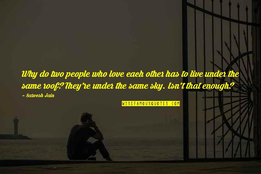 Under The Same Sky Love Quotes By Sarvesh Jain: Why do two people who love each other