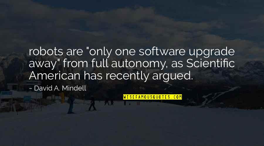 Under The Saya Quotes By David A. Mindell: robots are "only one software upgrade away" from