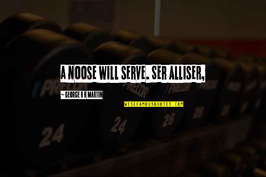 Under The Saya Quotes By George R R Martin: a noose will serve. Ser Alliser,