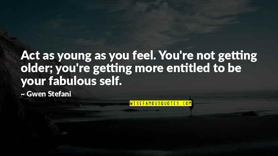 Under The Sea Funny Quotes By Gwen Stefani: Act as young as you feel. You're not Under The Sea Funny Quotes By Gwen Stefani: Act as young as you feel. You're not