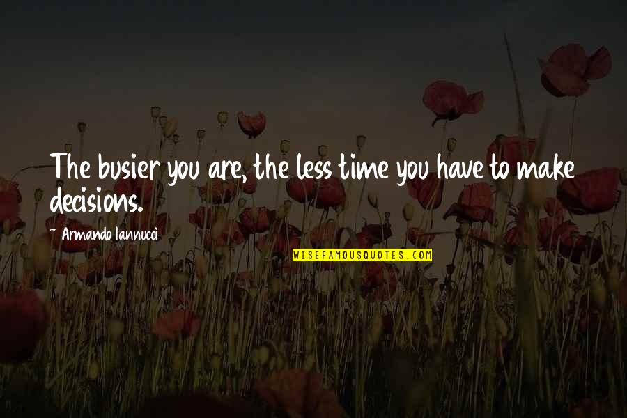 Under The Skin Memorable Quotes By Armando Iannucci: The busier you are, the less time you Under The Skin Memorable Quotes By Armando Iannucci: The busier you are, the less time you