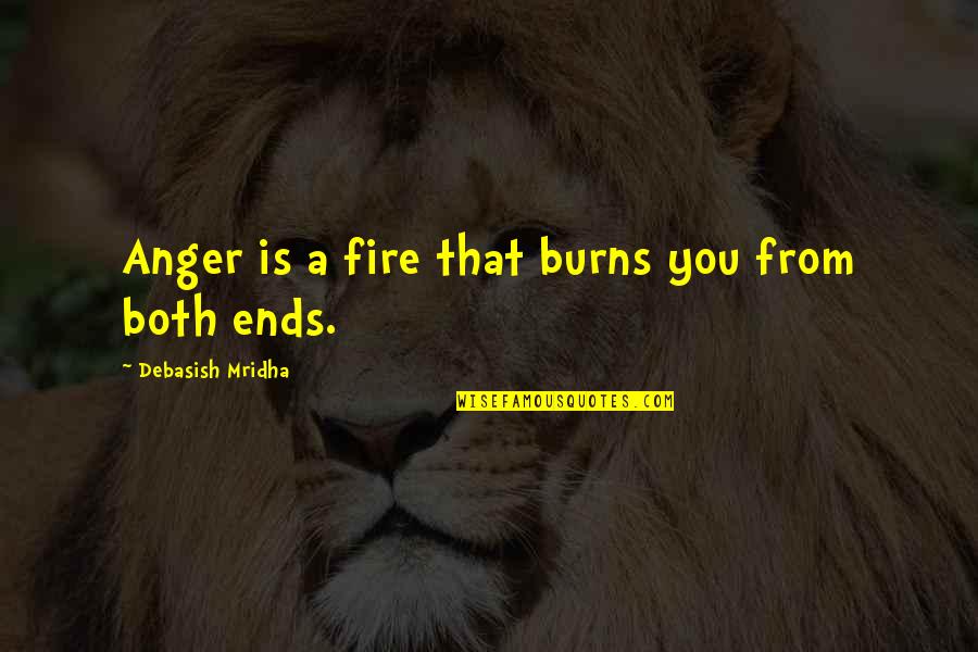Under The Skin Memorable Quotes By Debasish Mridha: Anger is a fire that burns you from Under The Skin Memorable Quotes By Debasish Mridha: Anger is a fire that burns you from