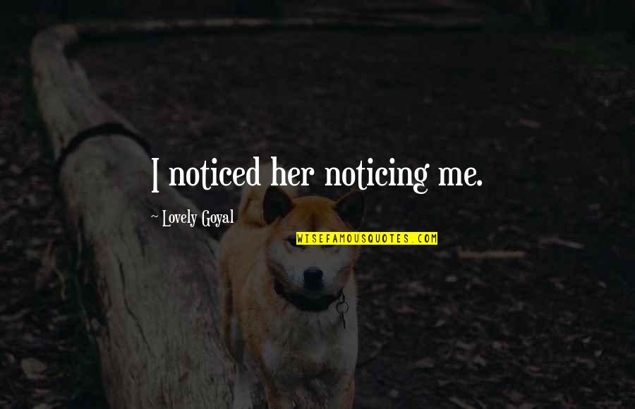 Under The Skin Memorable Quotes By Lovely Goyal: I noticed her noticing me. Under The Skin Memorable Quotes By Lovely Goyal: I noticed her noticing me.