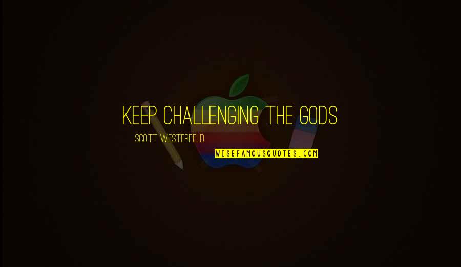 Under The Skin Memorable Quotes By Scott Westerfeld: Keep challenging the gods Under The Skin Memorable Quotes By Scott Westerfeld: Keep challenging the gods