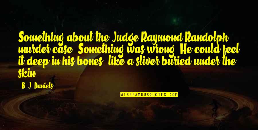 Under The Skin Quotes By B. J. Daniels: Something about the Judge Raymond Randolph murder case.