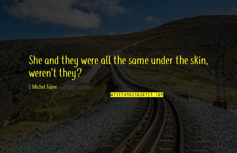 Under The Skin Quotes By Michel Faber: She and they were all the same under