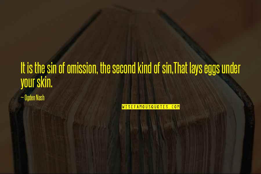 Under The Skin Quotes By Ogden Nash: It is the sin of omission, the second