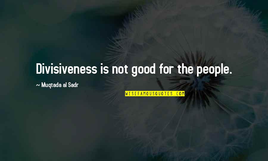 Under The Stairs Quotes By Muqtada Al Sadr: Divisiveness is not good for the people.