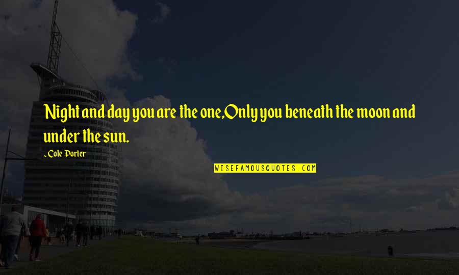 Under The Sun Quotes By Cole Porter: Night and day you are the one,Only you