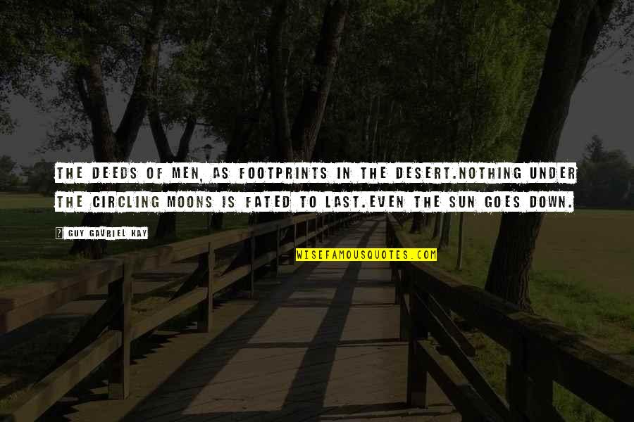 Under The Sun Quotes By Guy Gavriel Kay: The deeds of men, as footprints in the