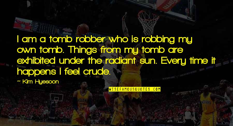 Under The Sun Quotes By Kim Hyesoon: I am a tomb robber who is robbing