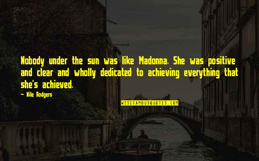 Under The Sun Quotes By Nile Rodgers: Nobody under the sun was like Madonna. She