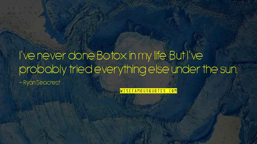 Under The Sun Quotes By Ryan Seacrest: I've never done Botox in my life. But