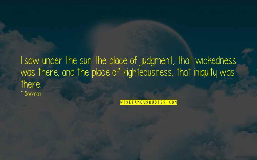 Under The Sun Quotes By Solomon: I saw under the sun the place of