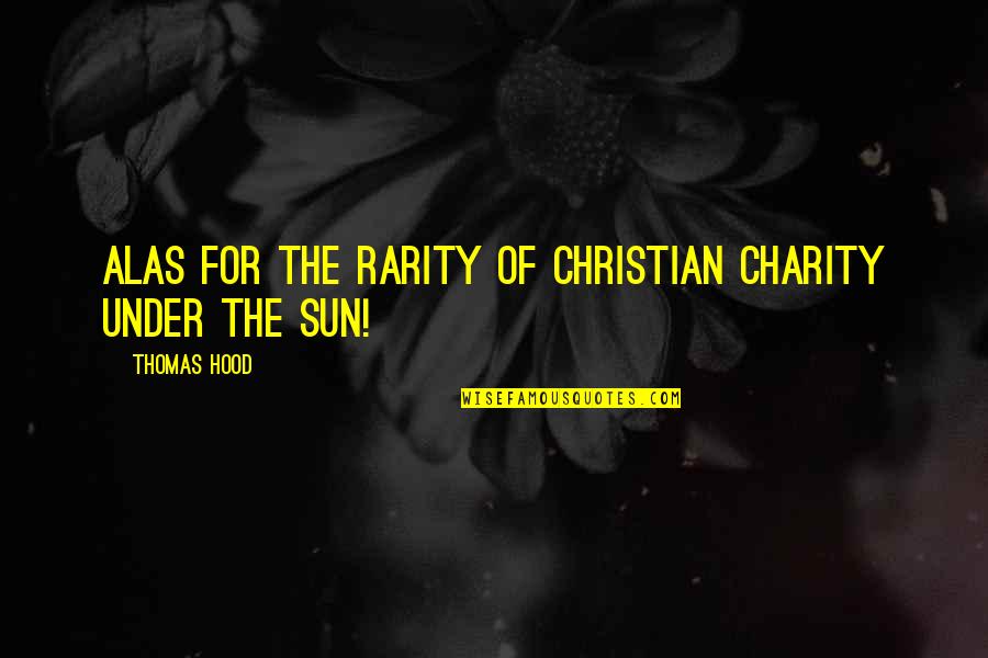 Under The Sun Quotes By Thomas Hood: Alas for the rarity Of Christian charity Under