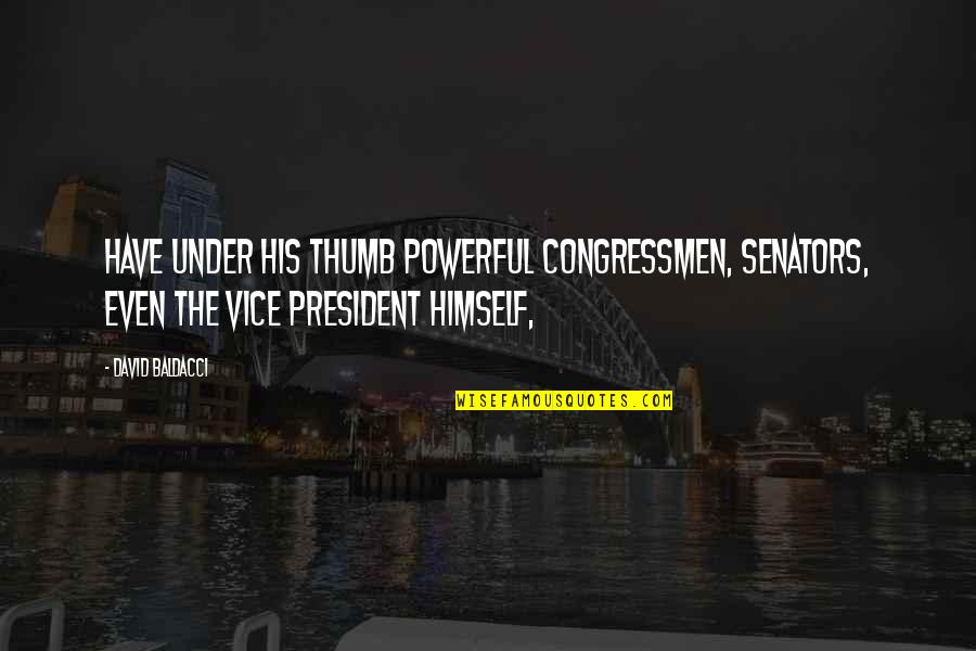 Under The Thumb Quotes By David Baldacci: have under his thumb powerful congressmen, senators, even Under The Thumb Quotes By David Baldacci: have under his thumb powerful congressmen, senators, even