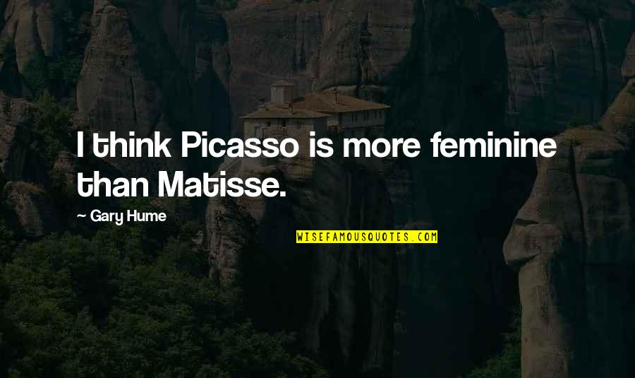 Under The Thumb Quotes By Gary Hume: I think Picasso is more feminine than Matisse. Under The Thumb Quotes By Gary Hume: I think Picasso is more feminine than Matisse.