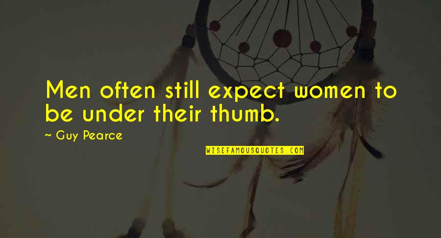 Under The Thumb Quotes By Guy Pearce: Men often still expect women to be under