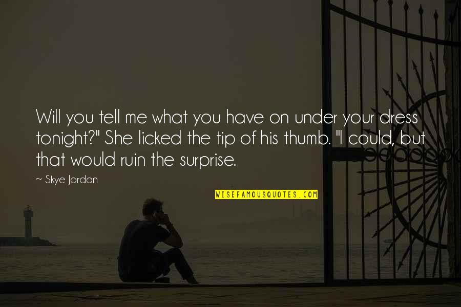 Under The Thumb Quotes By Skye Jordan: Will you tell me what you have on Under The Thumb Quotes By Skye Jordan: Will you tell me what you have on