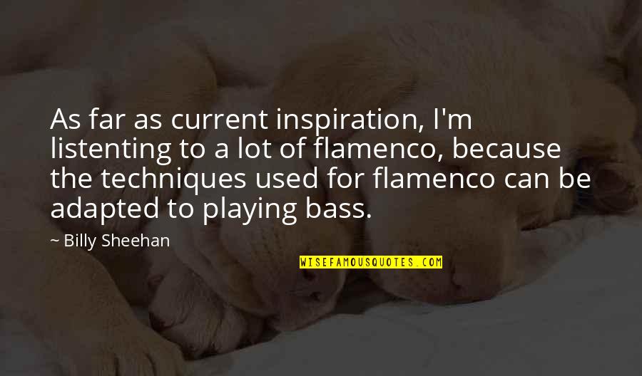 Under The Tuscan Sun Marcello Quotes By Billy Sheehan: As far as current inspiration, I'm listenting to Under The Tuscan Sun Marcello Quotes By Billy Sheehan: As far as current inspiration, I'm listenting to