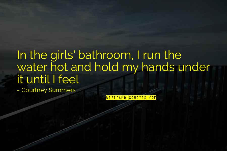Under The Water Quotes By Courtney Summers: In the girls' bathroom, I run the water Under The Water Quotes By Courtney Summers: In the girls' bathroom, I run the water
