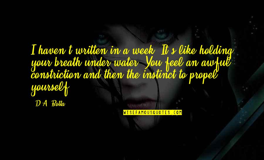 Under The Water Quotes By D.A. Botta: I haven't written in a week. It's like Under The Water Quotes By D.A. Botta: I haven't written in a week. It's like